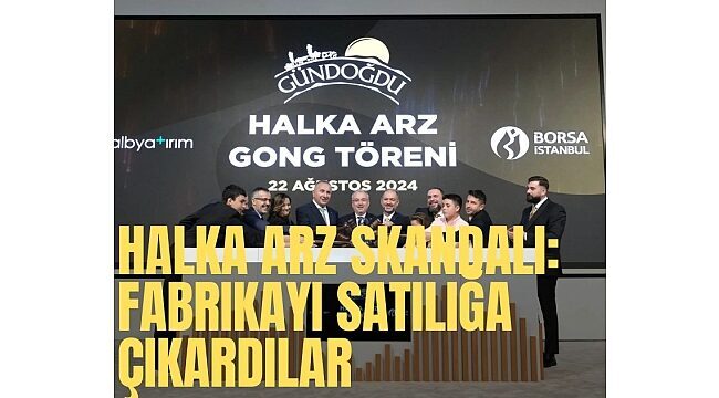 Halka arz skandalı: Gündoğdu Gıda ‘Büyüyeceğiz’ dediler, fabrikayı satılığa çıkardılar