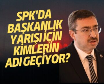 SPK’da başkanlık yarışı için kimlerin adı geçiyor?